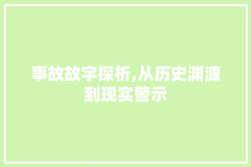事故故字探析,从历史渊源到现实警示