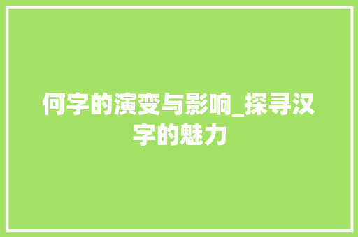 何字的演变与影响_探寻汉字的魅力