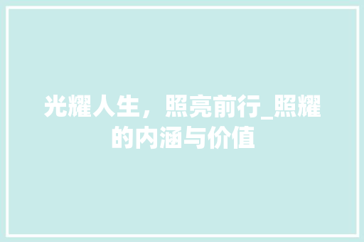 光耀人生，照亮前行_照耀的内涵与价值