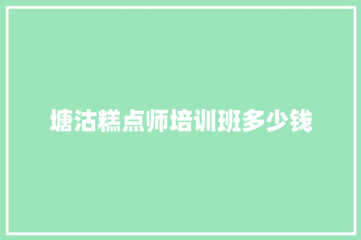 塘沽糕点师培训班多少钱
