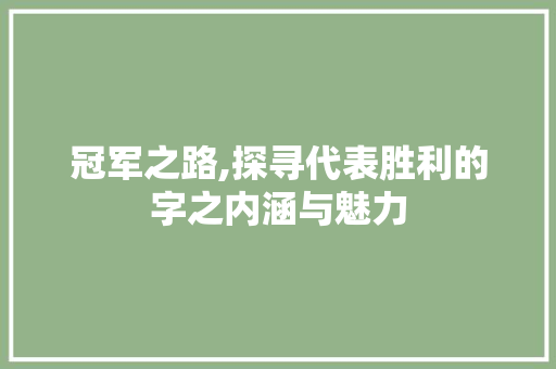 冠军之路,探寻代表胜利的字之内涵与魅力
