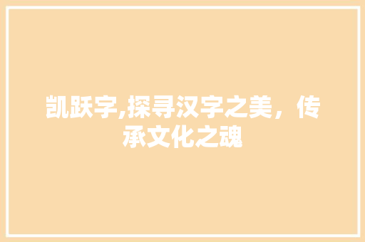 凯跃字,探寻汉字之美，传承文化之魂