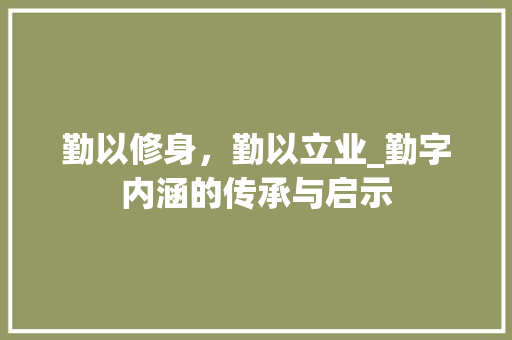 勤以修身，勤以立业_勤字内涵的传承与启示