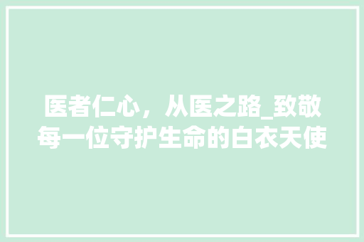 医者仁心，从医之路_致敬每一位守护生命的白衣天使