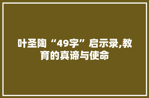 叶圣陶“49字”启示录,教育的真谛与使命