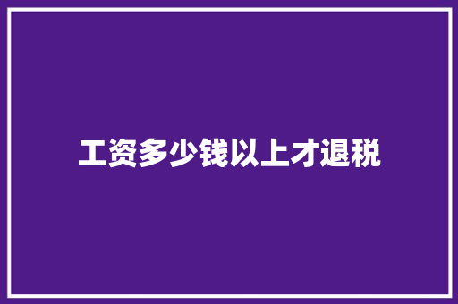 工资多少钱以上才退税
