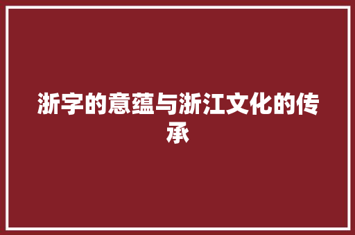 浙字的意蕴与浙江文化的传承