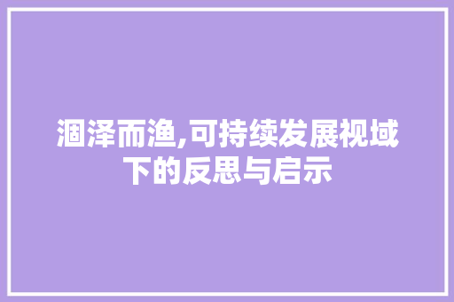 涸泽而渔,可持续发展视域下的反思与启示