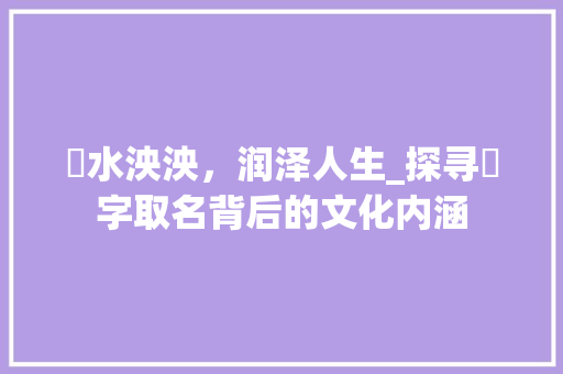 淏水泱泱，润泽人生_探寻淏字取名背后的文化内涵