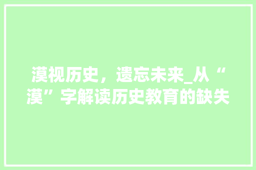 漠视历史，遗忘未来_从“漠”字解读历史教育的缺失