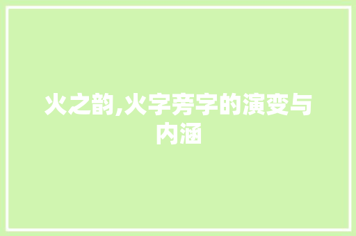 火之韵,火字旁字的演变与内涵