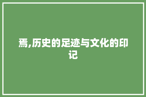 焉,历史的足迹与文化的印记