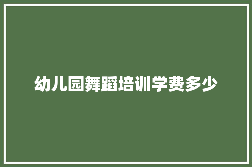 幼儿园舞蹈培训学费多少