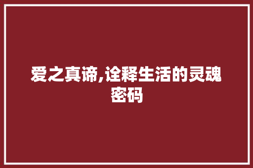 爱之真谛,诠释生活的灵魂密码