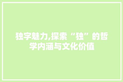 独字魅力,探索“独”的哲学内涵与文化价值