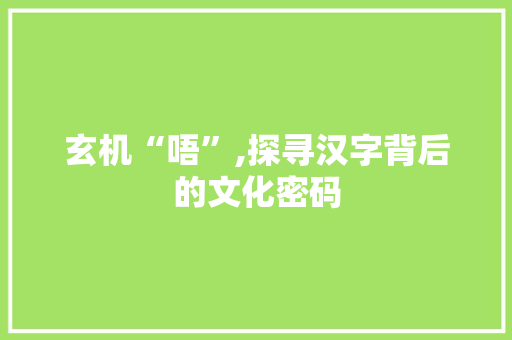 玄机“唔”,探寻汉字背后的文化密码