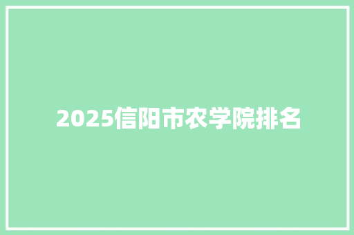 2025信阳市农学院排名