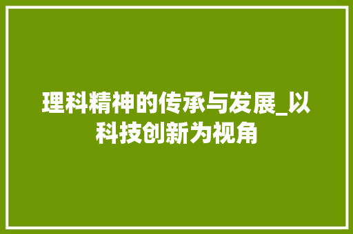 理科精神的传承与发展_以科技创新为视角
