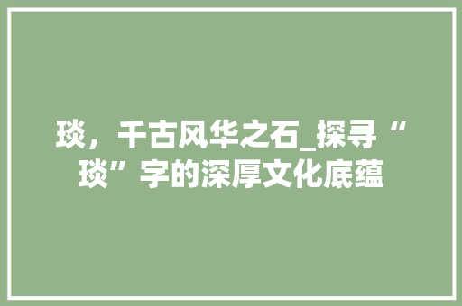 琰，千古风华之石_探寻“琰”字的深厚文化底蕴