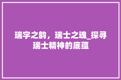 瑞字之韵，瑞士之魂_探寻瑞士精神的底蕴