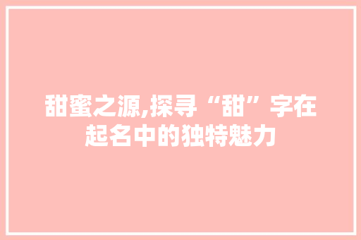 甜蜜之源,探寻“甜”字在起名中的独特魅力