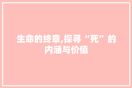 生命的终章,探寻“死”的内涵与价值