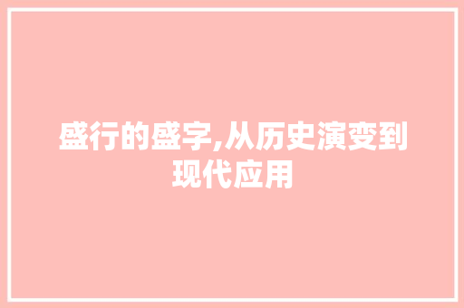 盛行的盛字,从历史演变到现代应用