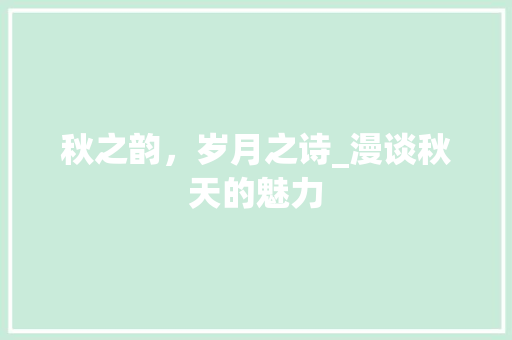 秋之韵，岁月之诗_漫谈秋天的魅力