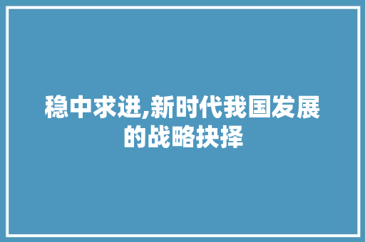稳中求进,新时代我国发展的战略抉择