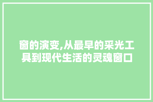 窗的演变,从最早的采光工具到现代生活的灵魂窗口