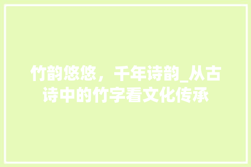 竹韵悠悠，千年诗韵_从古诗中的竹字看文化传承