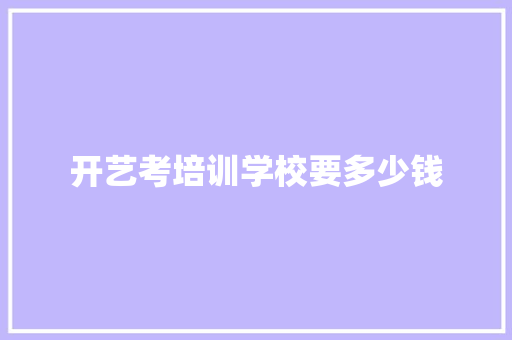 开艺考培训学校要多少钱