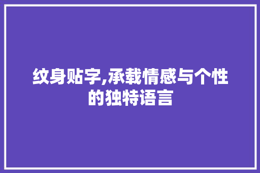 纹身贴字,承载情感与个性的独特语言