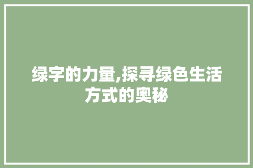 绿字的力量,探寻绿色生活方式的奥秘