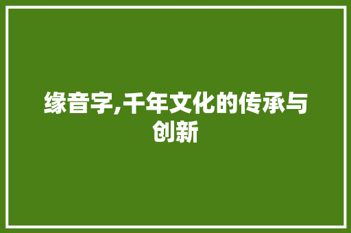缘音字,千年文化的传承与创新