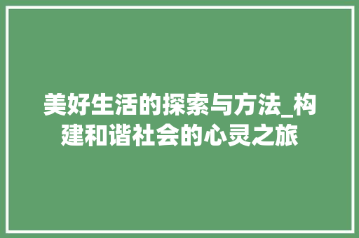 美好生活的探索与方法_构建和谐社会的心灵之旅