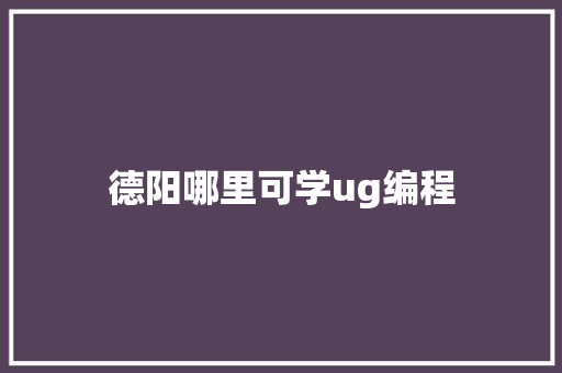 德阳哪里可学ug编程