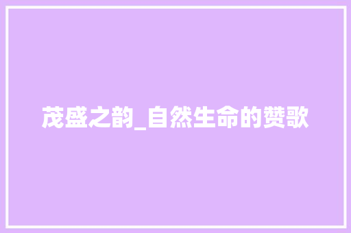 茂盛之韵_自然生命的赞歌