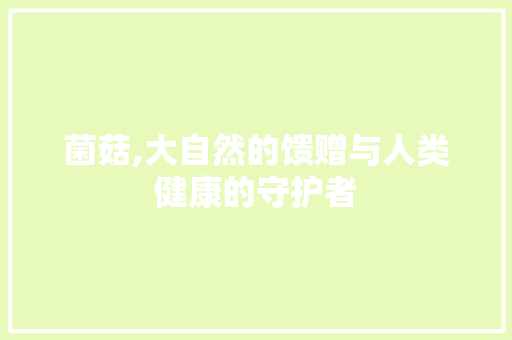 菌菇,大自然的馈赠与人类健康的守护者