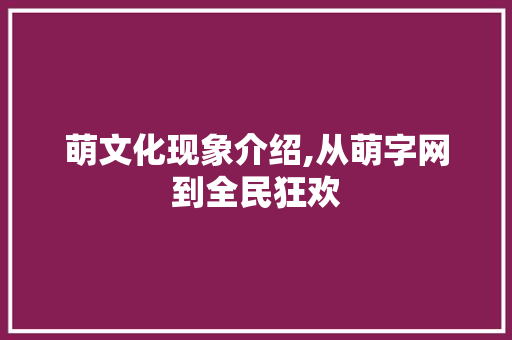 萌文化现象介绍,从萌字网到全民狂欢