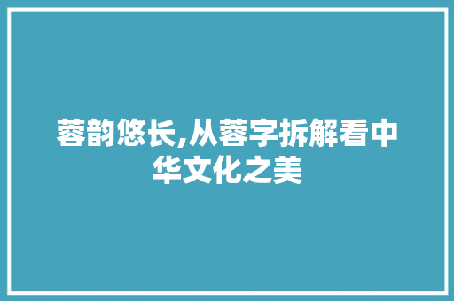 蓉韵悠长,从蓉字拆解看中华文化之美