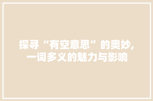 探寻“有空意思”的奥妙,一词多义的魅力与影响