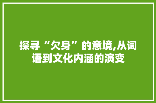 探寻“欠身”的意境,从词语到文化内涵的演变