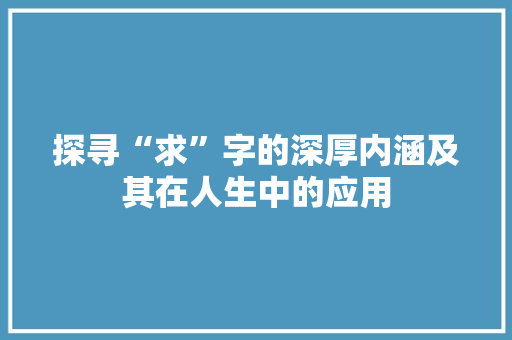 探寻“求”字的深厚内涵及其在人生中的应用