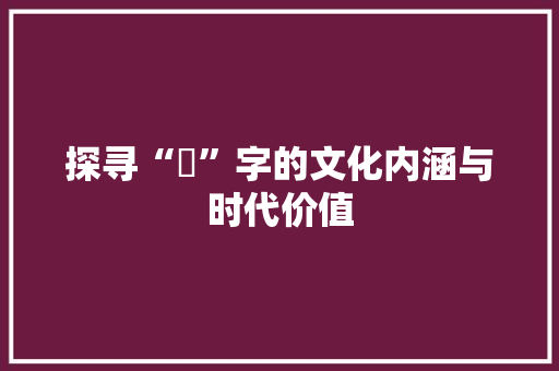 探寻“炑”字的文化内涵与时代价值