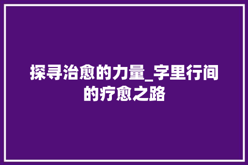 探寻治愈的力量_字里行间的疗愈之路