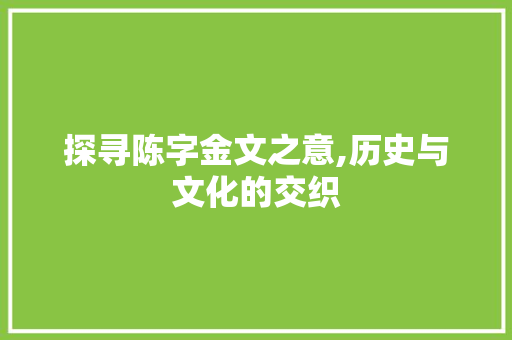 探寻陈字金文之意,历史与文化的交织