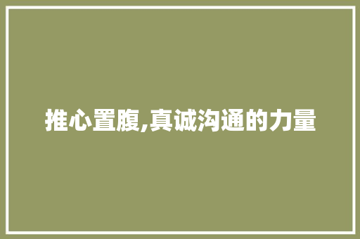 推心置腹,真诚沟通的力量