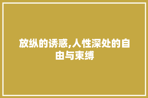 放纵的诱惑,人性深处的自由与束缚