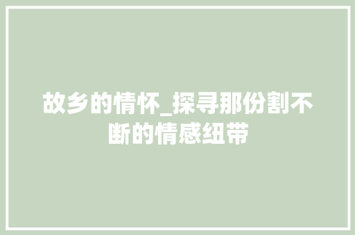 故乡的情怀_探寻那份割不断的情感纽带